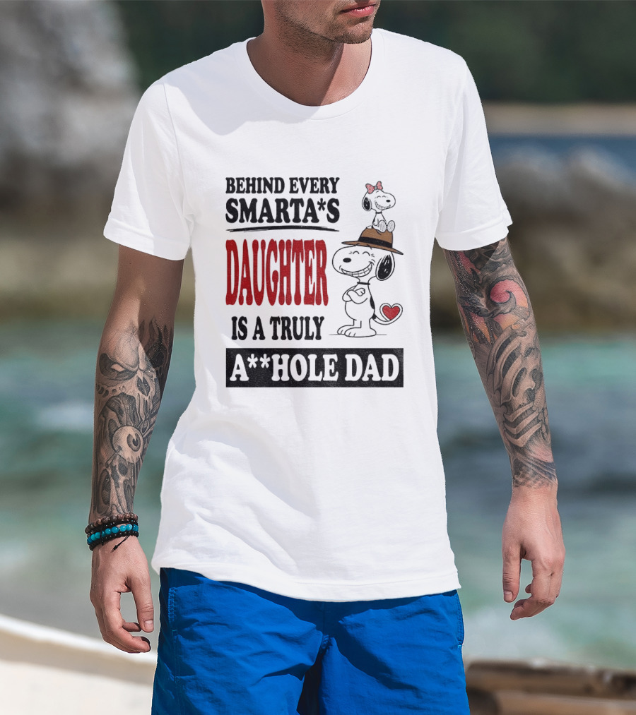 Peanuts Snoopy Behind Every Smarta's Daughter Is A Truly A**hole Dad T-Shirt