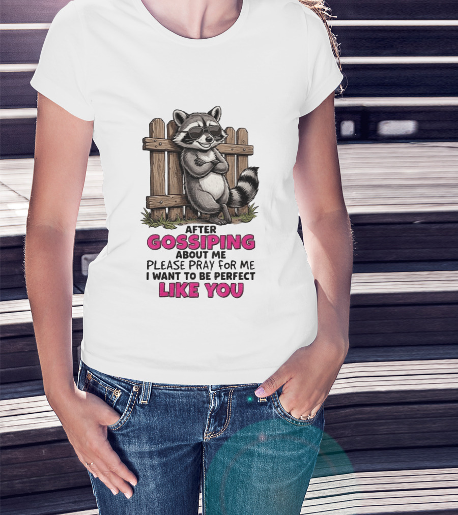 After Gossiping About Me Please Pray For Me I Want To Be Perfect Like You Raccoon Fence T-Shirt