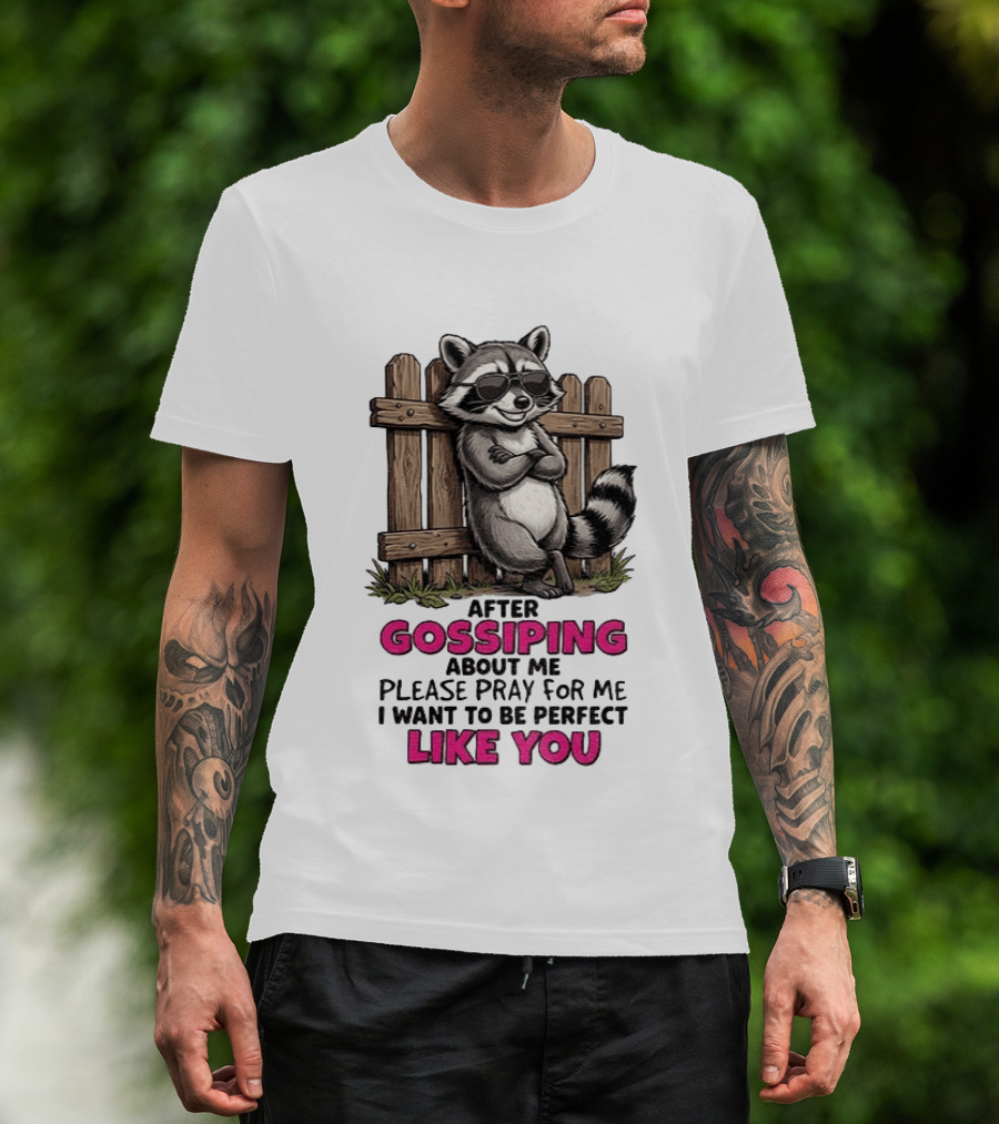After Gossiping About Me Please Pray For Me I Want To Be Perfect Like You Raccoon Fence T-Shirt