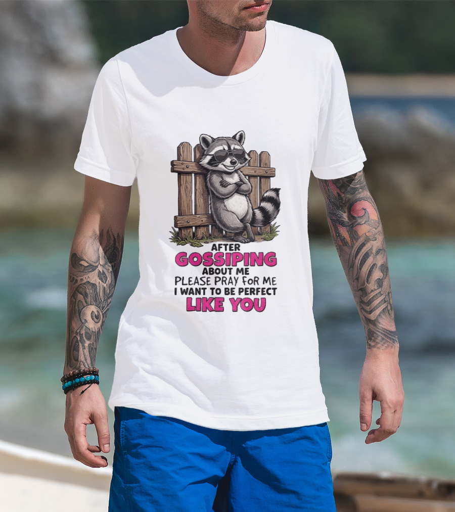 After Gossiping About Me Please Pray For Me I Want To Be Perfect Like You Raccoon Fence T-Shirt