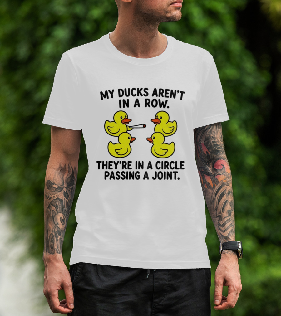 My Ducks Aren't In A Row They're In A Circle Passing A Joint T-Shirt