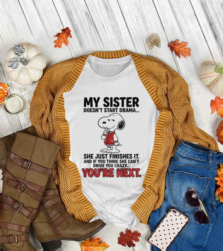 My Sister Doesn't Start Drama Finishes It Snoopy You're Next Peanuts T-Shirt