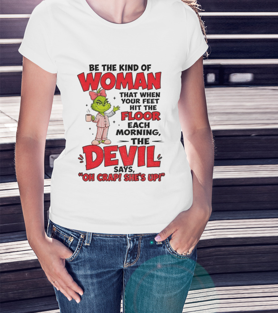Grinch Pajamas Be The Kind Of Woman When Your Feet Hit The Floor Each Morning The Devil Says Oh Crap She's Up T-Shirt