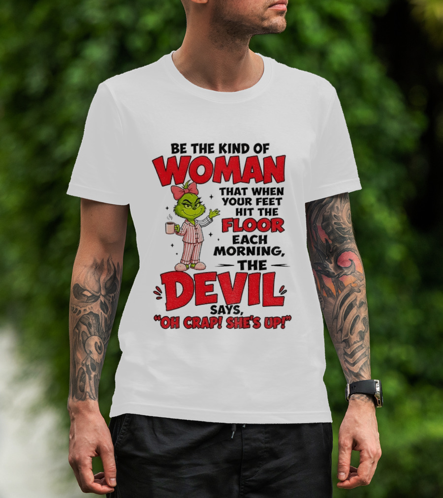 Grinch Pajamas Be The Kind Of Woman When Your Feet Hit The Floor Each Morning The Devil Says Oh Crap She's Up T-Shirt