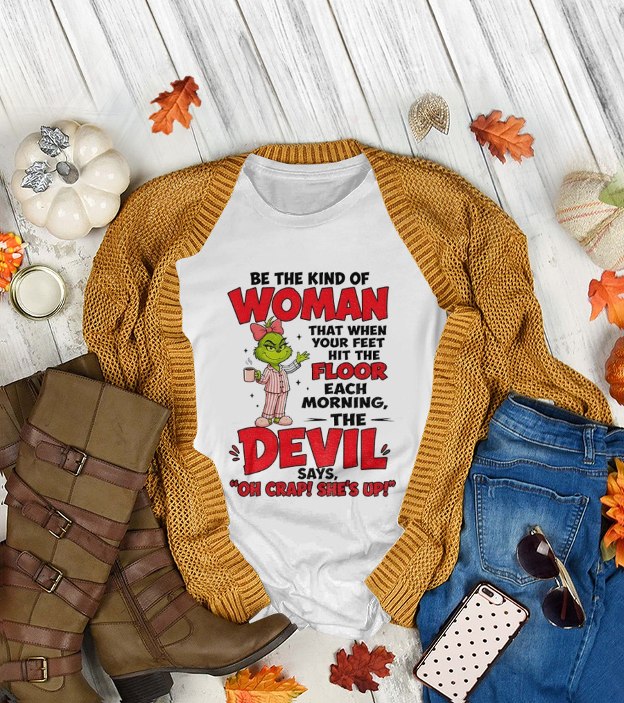 Grinch Pajamas Be The Kind Of Woman When Your Feet Hit The Floor Each Morning The Devil Says Oh Crap She's Up T-Shirt