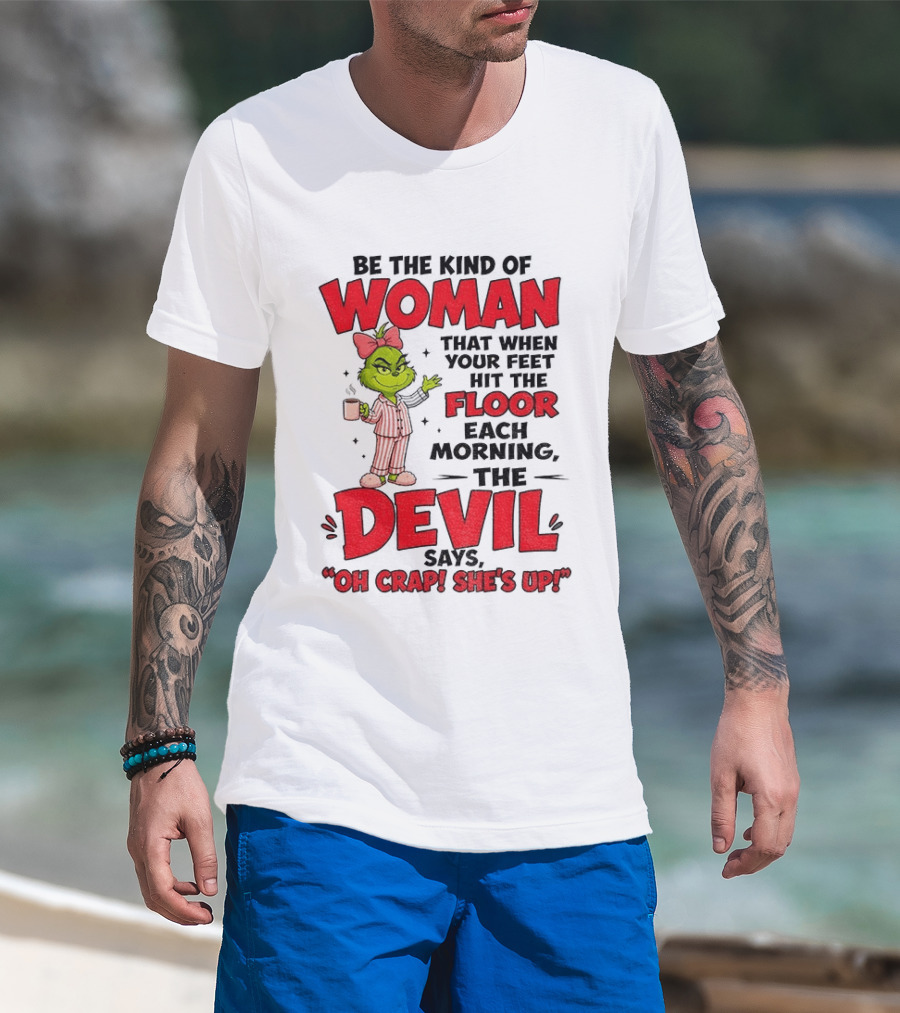 Grinch Pajamas Be The Kind Of Woman When Your Feet Hit The Floor Each Morning The Devil Says Oh Crap She's Up T-Shirt