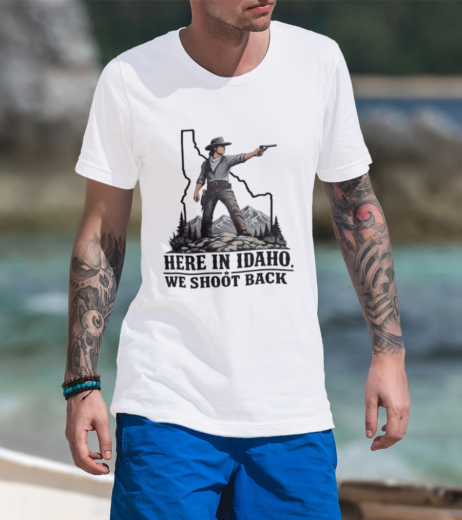 Here In Idaho We Shoot Back Cowboy With Pistol In State Mountains Scene T-Shirt