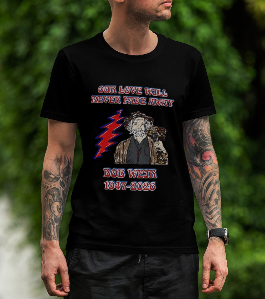Our Love Will Never Fade Away Bob Weir 1947 2026 Grateful Dead T-Shirt