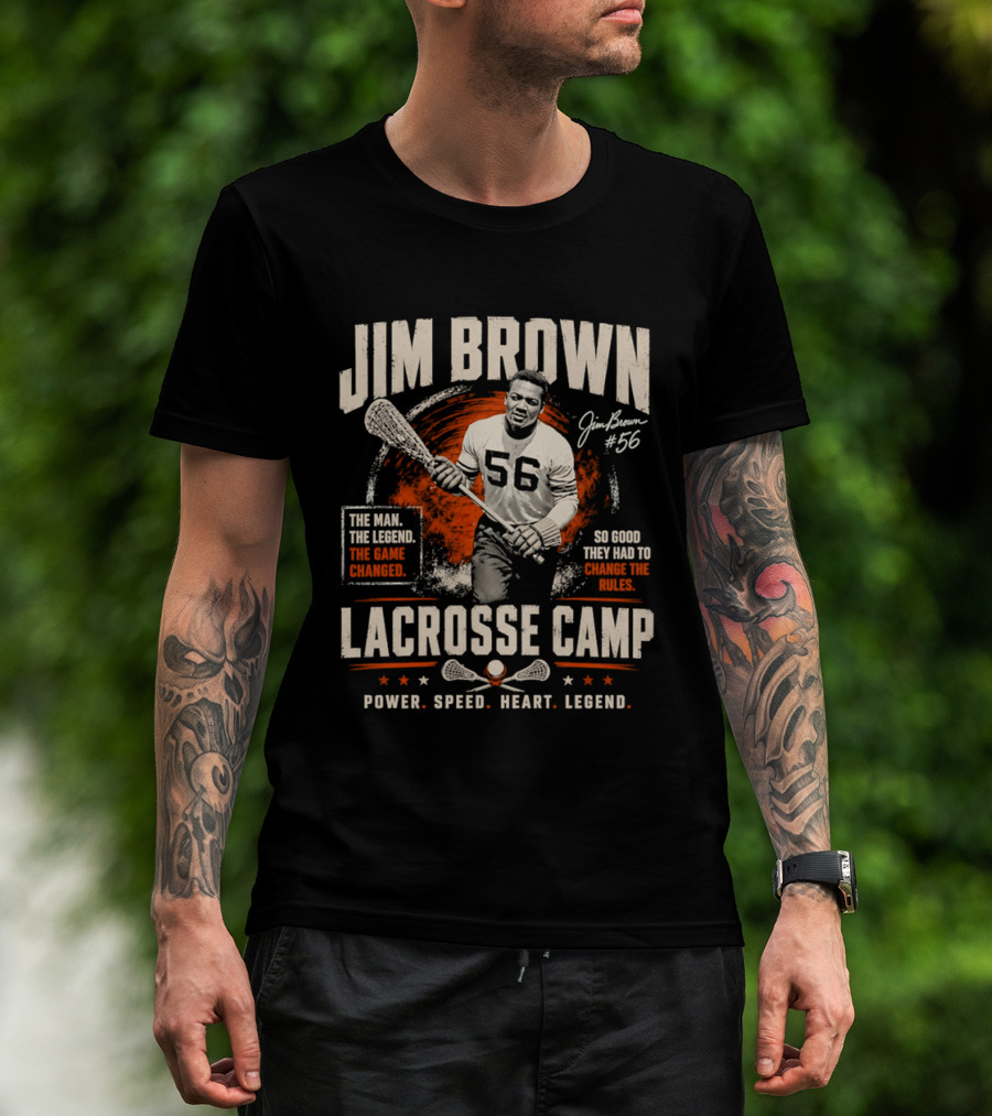 Jim Brown Lacrosse Camp Power Speed Heart Legend So Good They Had To Change The Rules The Man The Legend The Game Changed #56 T-Shirt