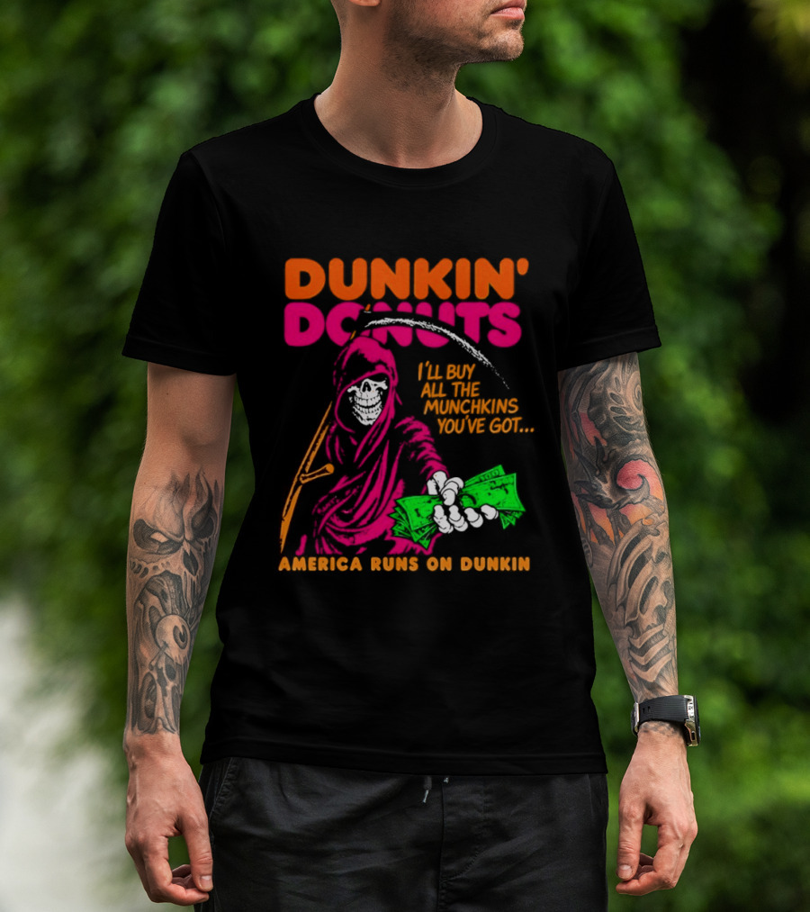 Dunkin' Donuts America Runs On Dunkin I'll Buy All The Munchins You've Got Grim Reaper Money T-Shirt