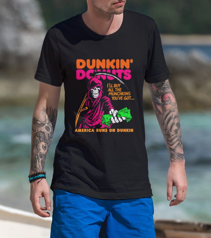 Dunkin' Donuts America Runs On Dunkin I'll Buy All The Munchins You've Got Grim Reaper Money T-Shirt