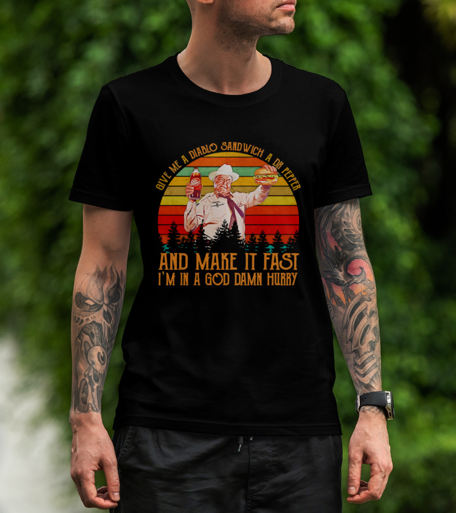 Buford Justice Saying Give Me A Diablo Sandwich A Dr Pepper And Make It Fast I'm In A God Damn Hurry T-Shirt