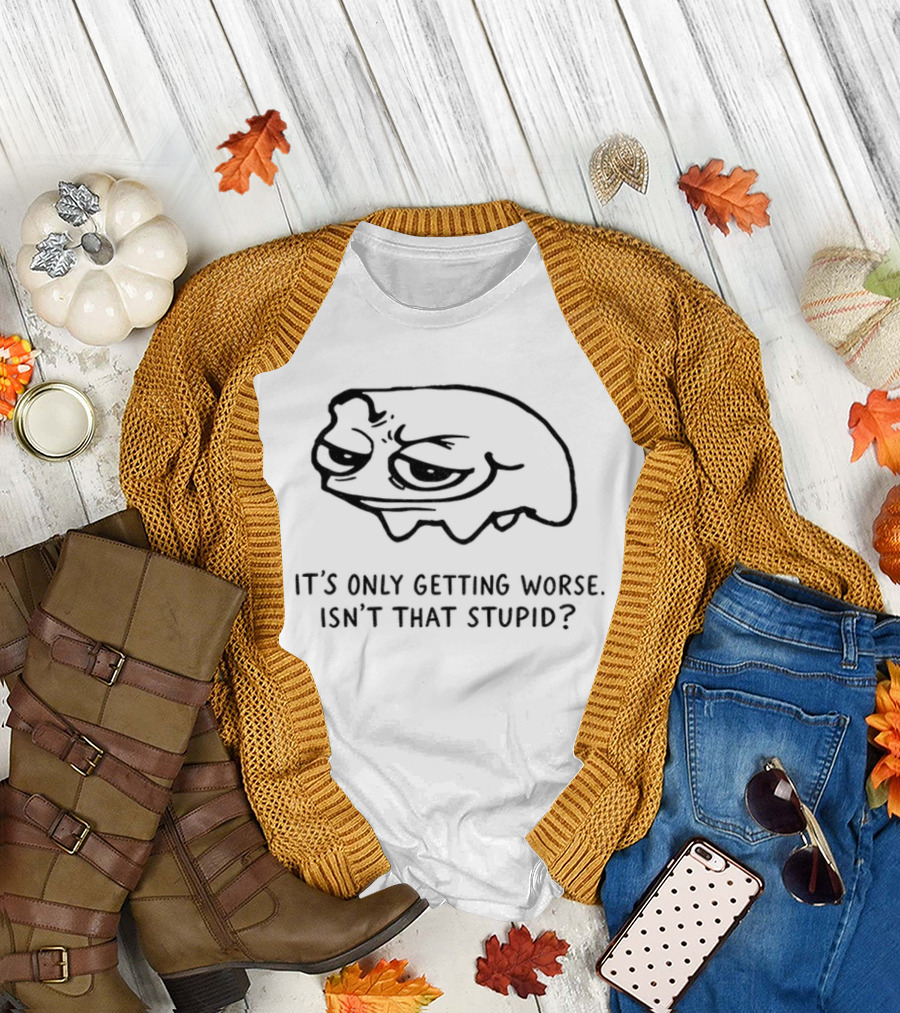 Frog It's Only Getting Worse Isn't That Stupid Funny Meme T-Shirt