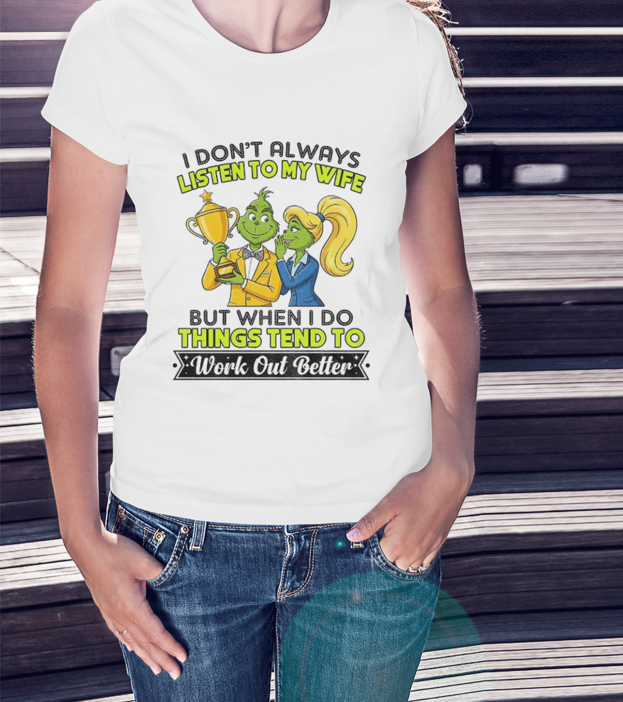 Grinch Couple Trophy I Don't Always Listen To My Wife But When I Do Things Tend To Work Out Better T-Shirt