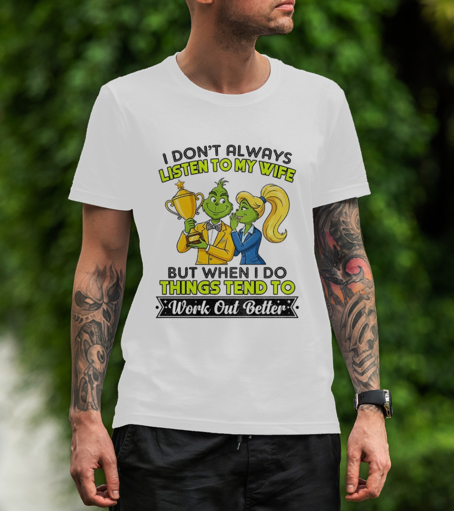 Grinch Couple Trophy I Don't Always Listen To My Wife But When I Do Things Tend To Work Out Better T-Shirt