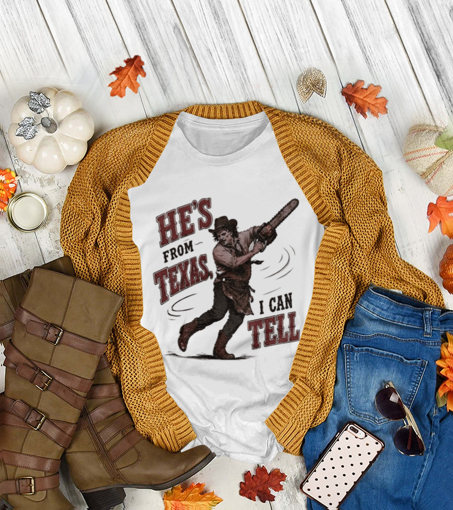 He's From Texas I Can Tell Horror Movie Leatherface T-Shirt