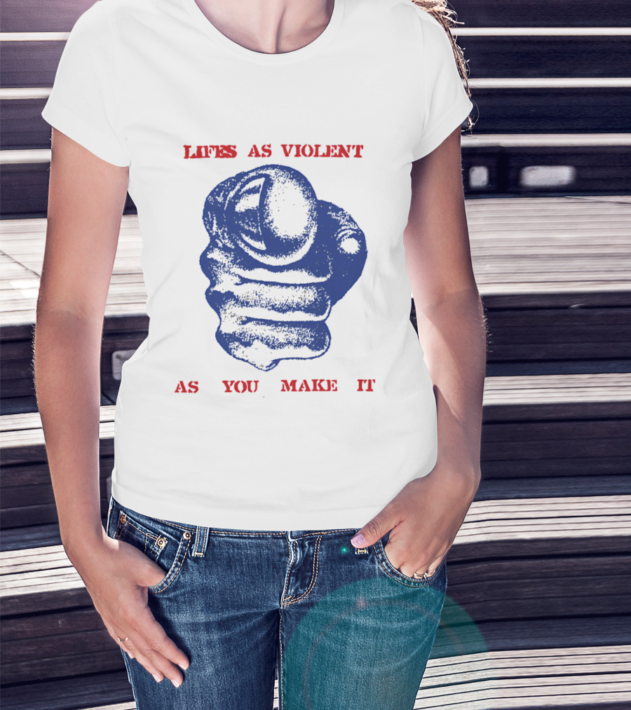 Lifes As Violent As You Make It Fist T-Shirt