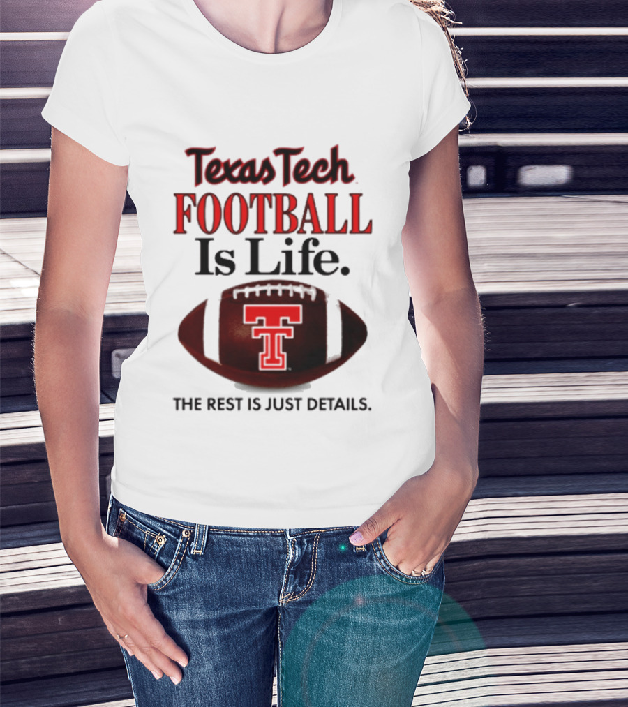 Texas Tech Football Is Life The Rest Is Just Details T-Shirt
