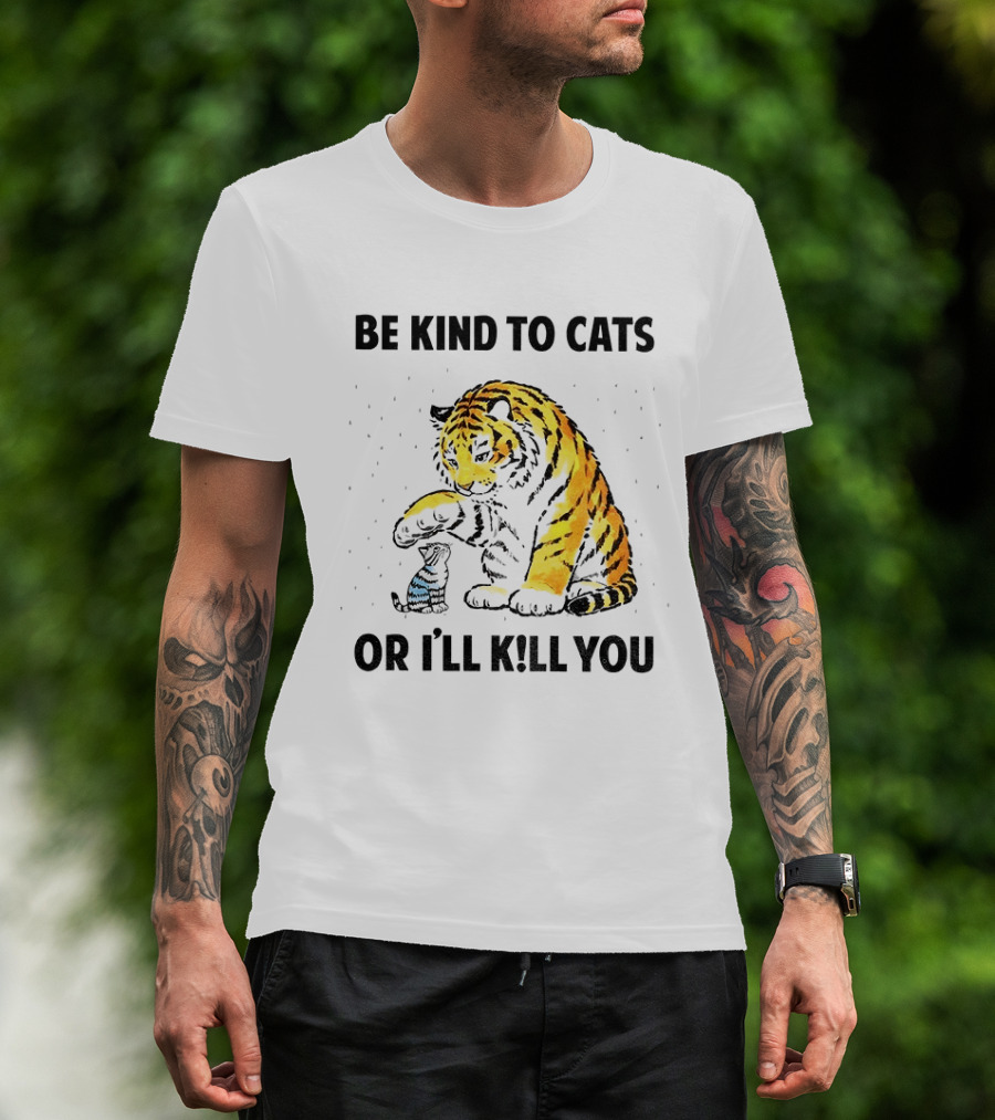Tiger And Small Cat Be Kind To Cats Or I'll Kill You Animal Lover T-Shirt