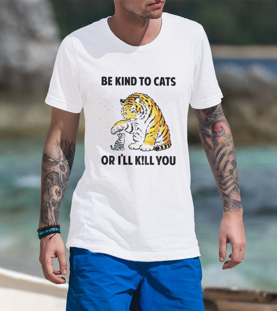 Tiger And Small Cat Be Kind To Cats Or I'll Kill You Animal Lover T-Shirt