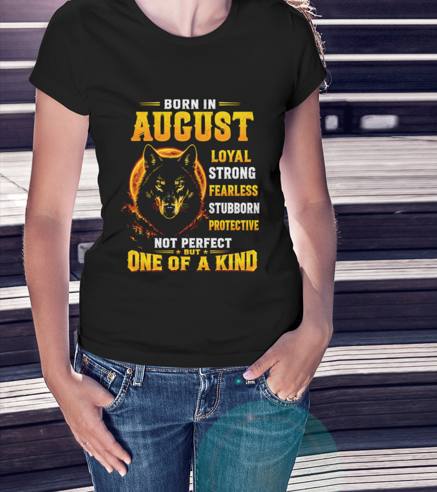Born In August Loyal Strong Fearless Stubborn Protective Not Perfect But One Of A Kind Wolf T-Shirt