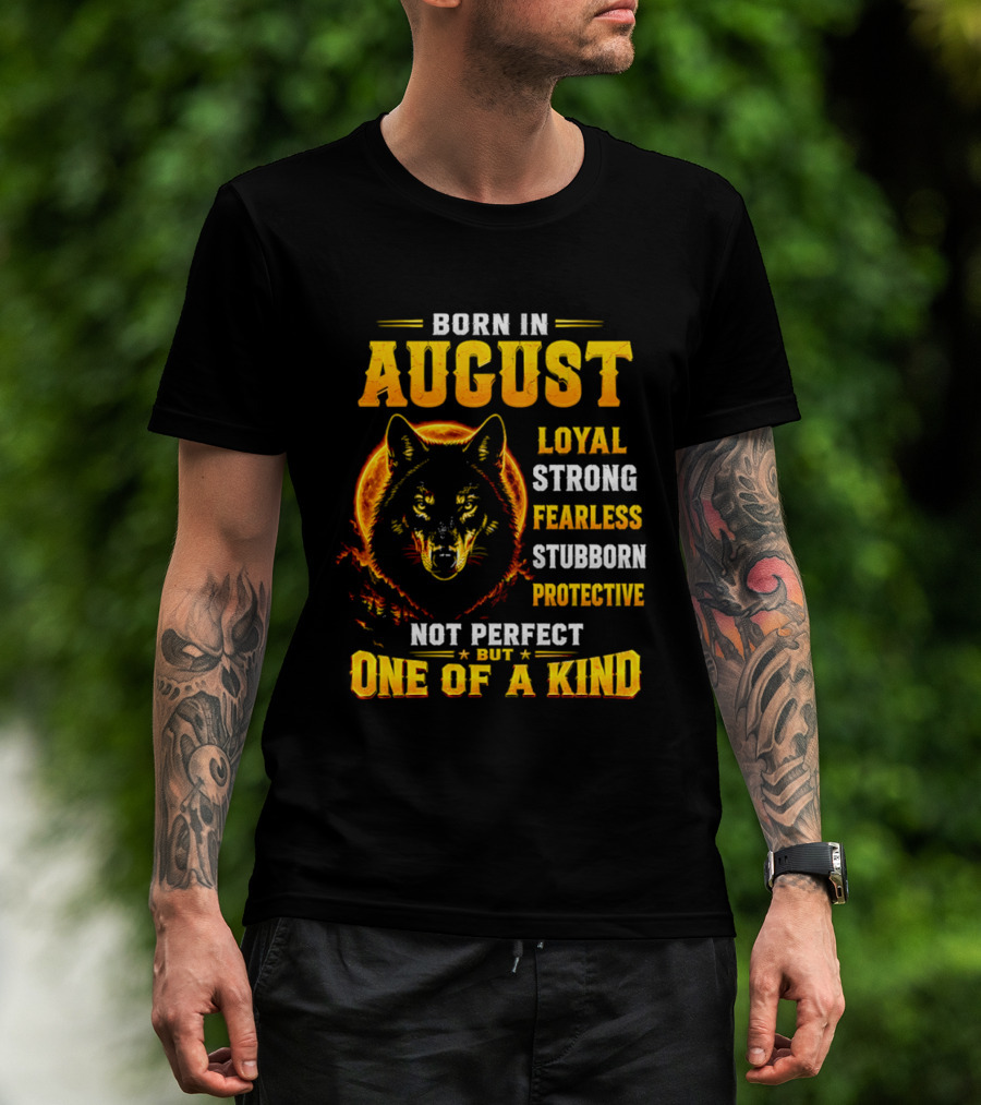 Born In August Loyal Strong Fearless Stubborn Protective Not Perfect But One Of A Kind Wolf T-Shirt