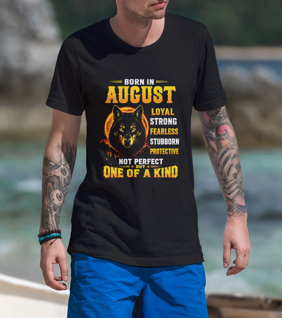 Born In August Loyal Strong Fearless Stubborn Protective Not Perfect But One Of A Kind Wolf T-Shirt