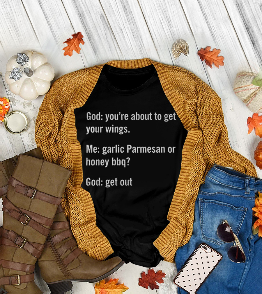 God You're About To Get Your Wings Me Garlic Parmesan Or Honey BBQ God Get Out T-Shirt
