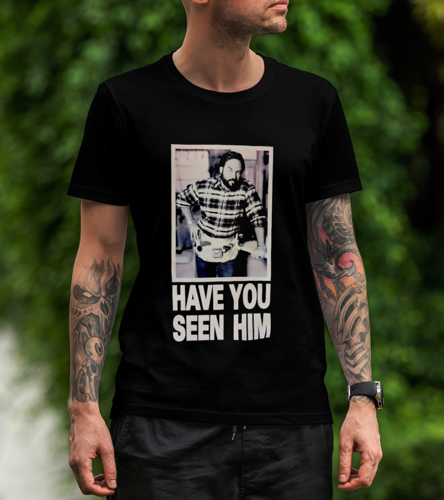 Have You Seen Him Al Boron Home Improvement Tool Time T-Shirt