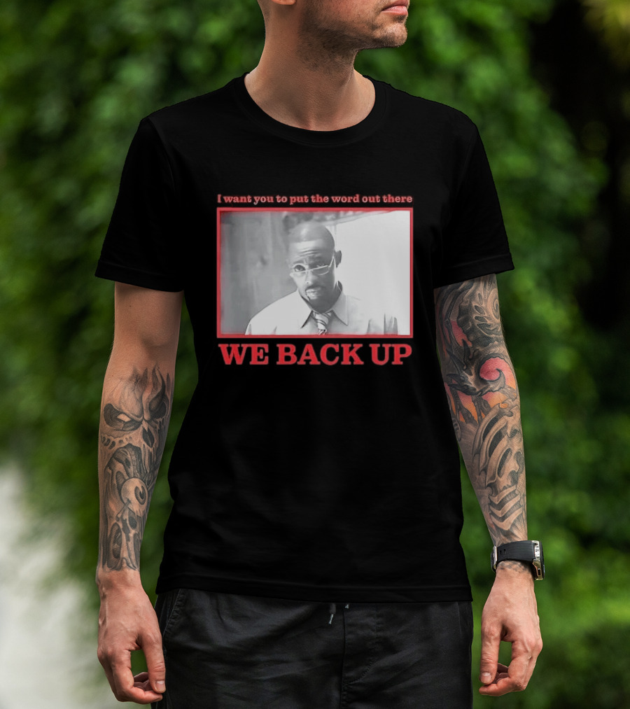 I Want You To Put The Word Out There We Back Up T-Shirt