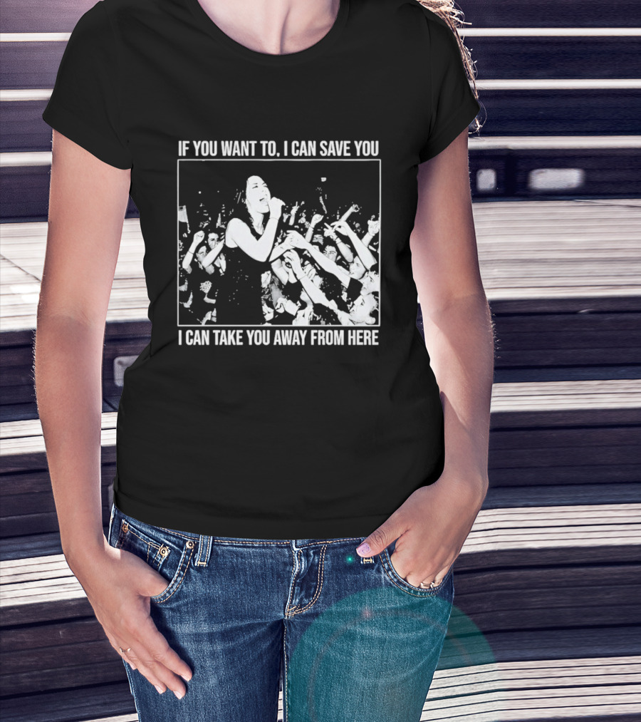 If You Want To I Can Save You I Can Take You Away From Here Crowd Scene T-Shirt