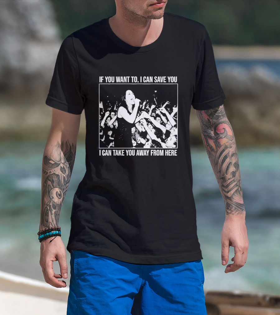 If You Want To I Can Save You I Can Take You Away From Here Crowd Scene T-Shirt