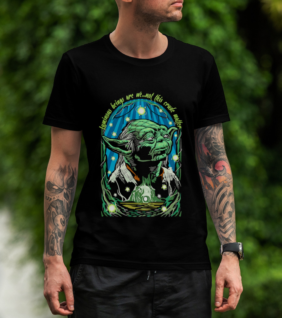 Luminous Beings Are We Not This Crude Matter Yoda T-Shirt