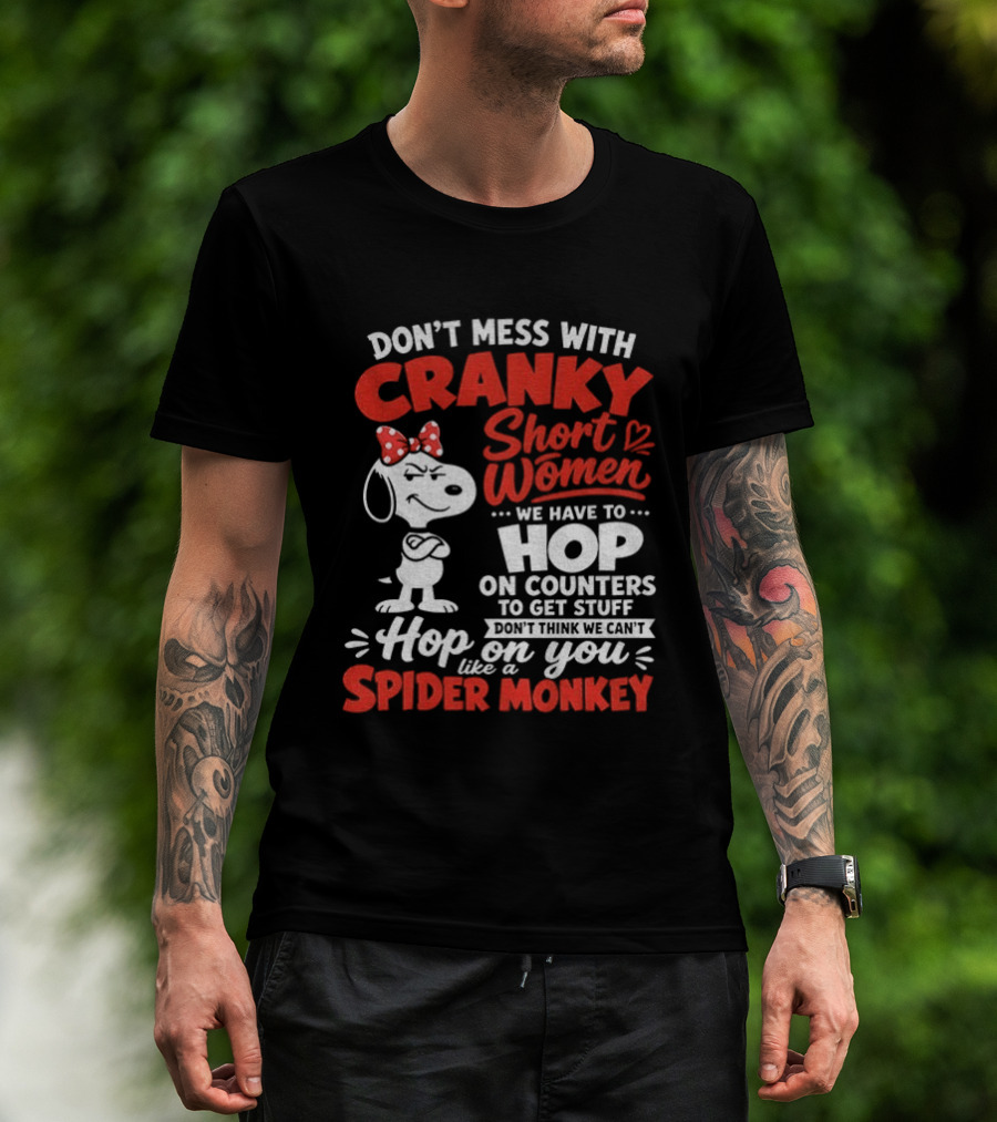 Don't Mess With Cranky Short Women We Have To Hop On Counters Like A Spider Monkey Snoopy Cartoon T-Shirt