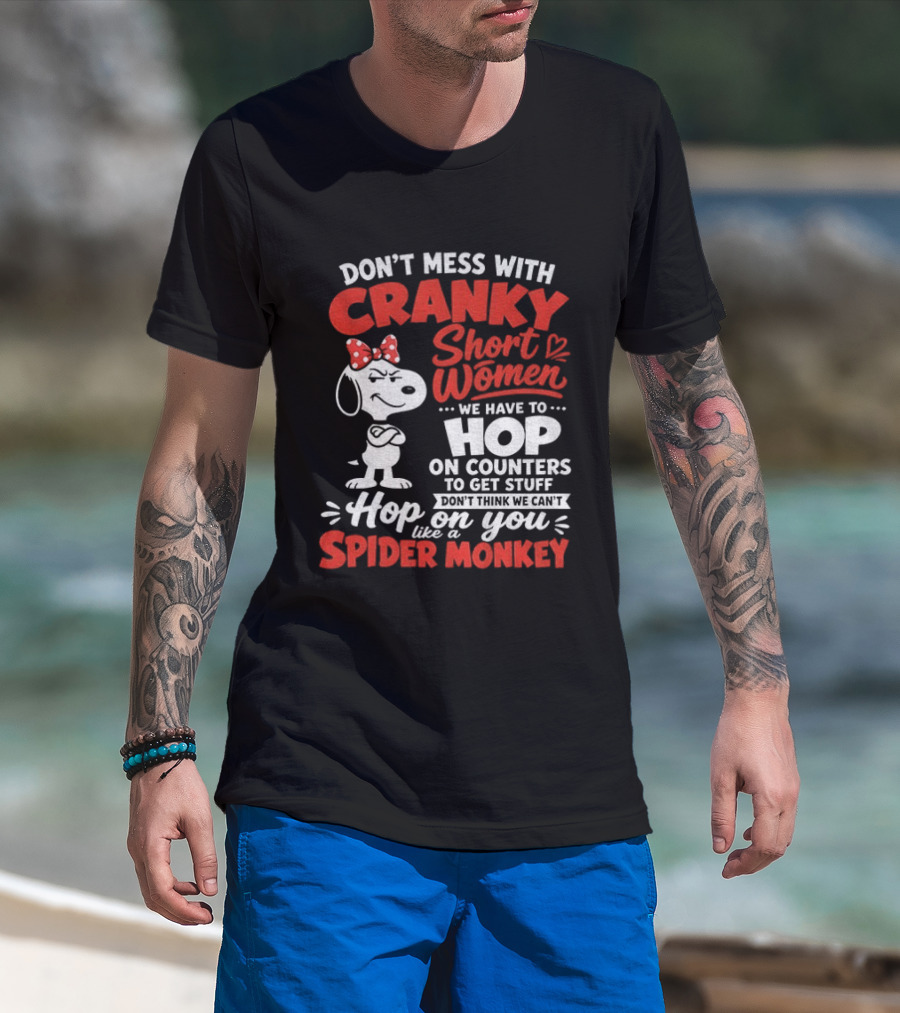 Don't Mess With Cranky Short Women We Have To Hop On Counters Like A Spider Monkey Snoopy Cartoon T-Shirt