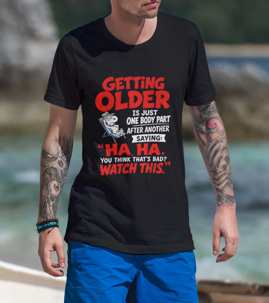 Snoopy Getting Older Is Just One Body Part After Another Ha Ha You Think That's Bad This T-Shirt