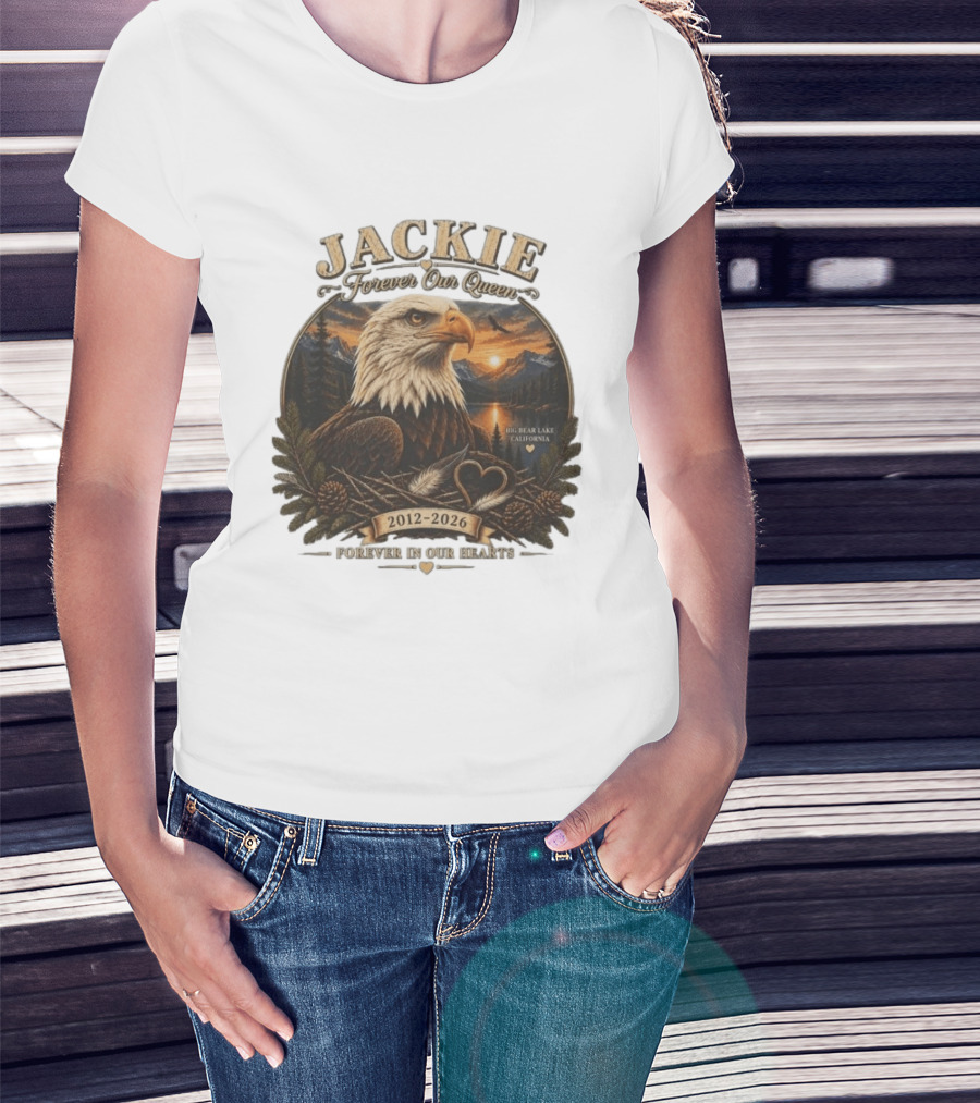 Jackie Forever Our Queen Eagle Big Bear Lake California 2012 2026 Forever In Our Hearts T-Shirt
