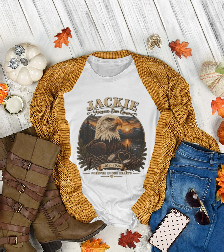 Jackie Forever Our Queen Eagle Big Bear Lake California 2012 2026 Forever In Our Hearts T-Shirt