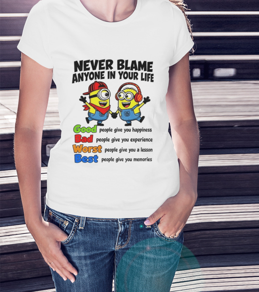 Never Blame Anyone In Your Life Good Bad Worst Best Minion Happiness Experience Lesson Memories T-Shirt