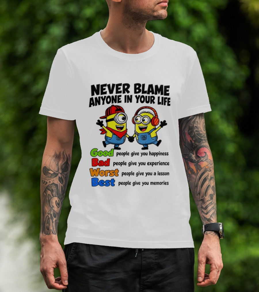 Never Blame Anyone In Your Life Good Bad Worst Best Minion Happiness Experience Lesson Memories T-Shirt