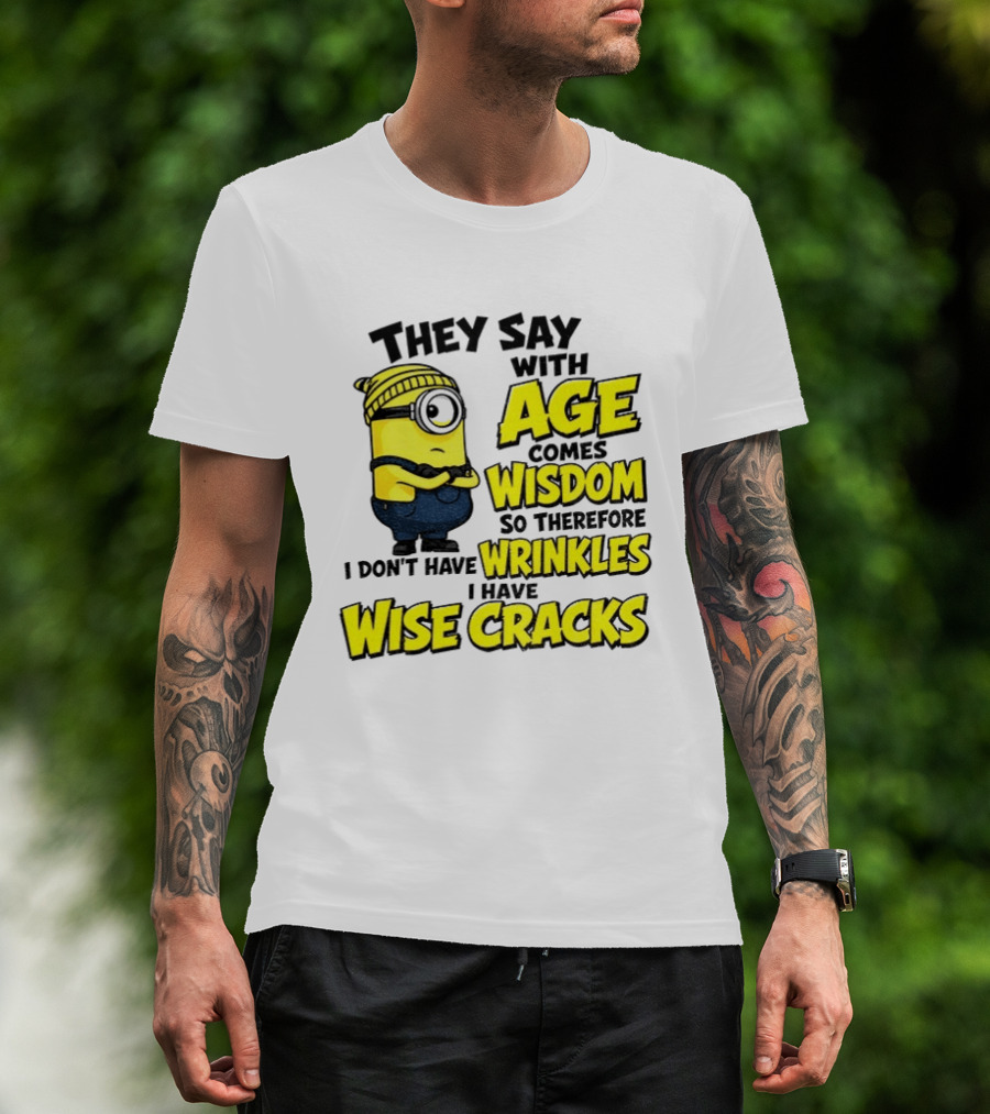Minion They Say With Age Comes Wisdom I Don't Have Wrinkles I Have Wise Cracks T-Shirt