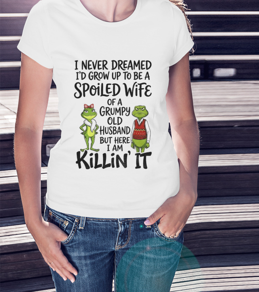 I Never Dreamed I'd Grow Up To Be A Spoiled Wife Of A Grumpy Old Husband Frog Couple Killin' It T-Shirt