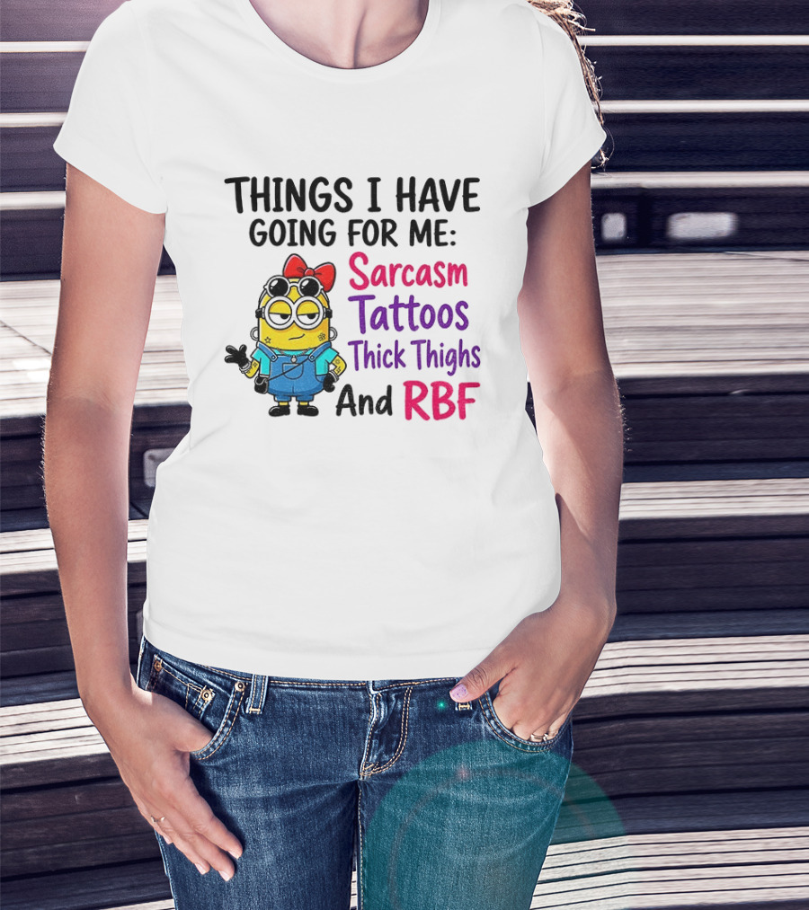 Things I Have Going For Me Sarcasm Tattoos Thick Thighs RBF Minion T-Shirt