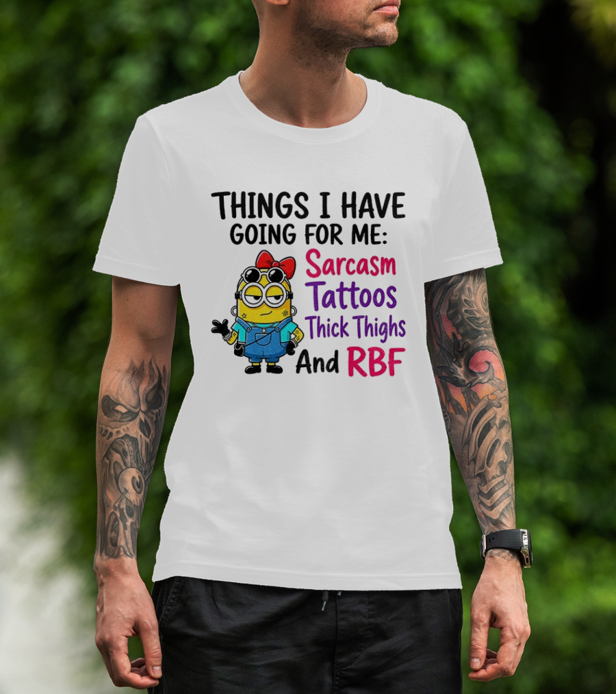 Things I Have Going For Me Sarcasm Tattoos Thick Thighs RBF Minion T-Shirt