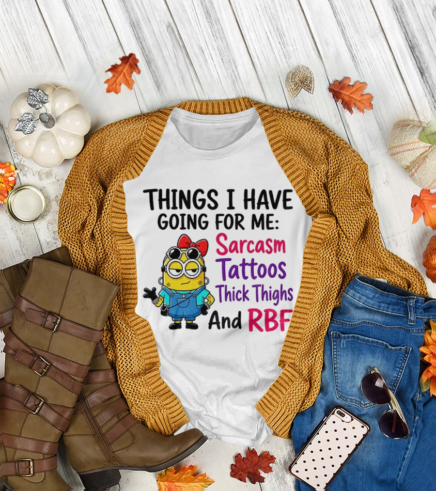 Things I Have Going for Me Sarcasm Tattoos Thick Thighs RBF Minion T-Shirt