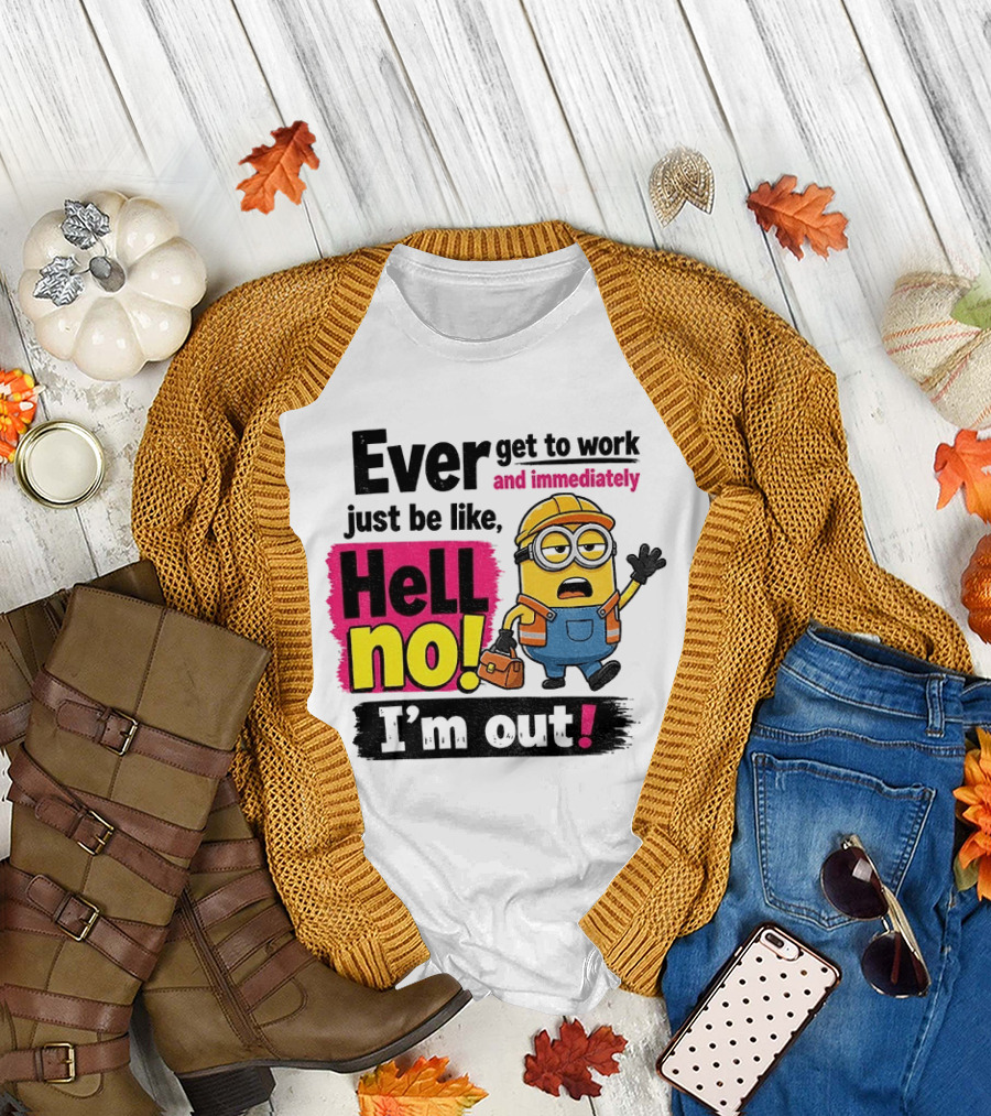 Ever Get To Work Hell No I'm Out T-Shirt