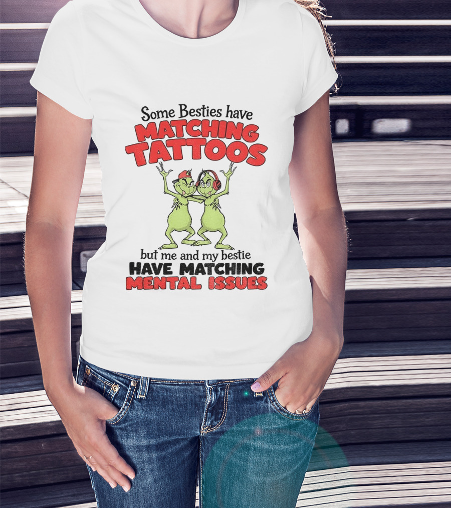 Some Besties Have Matching Tattoos But Me And My Bestie Have Matching Mental Issues T-Shirt