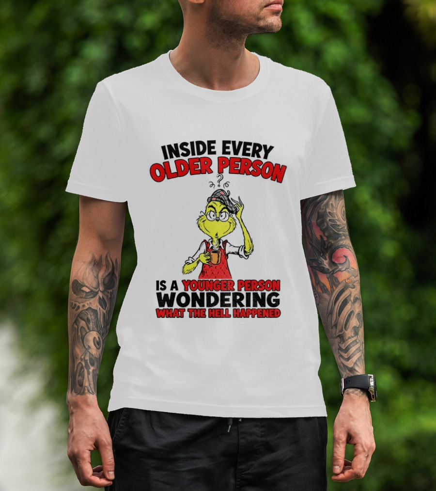 Dr. Seuss Grinch Inside Every Older Person Younger Wondering What Happened T-Shirt