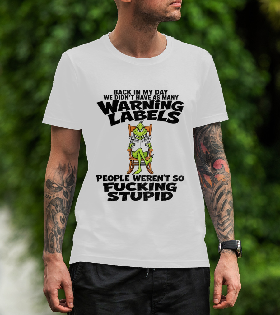 Back In My Day Grinch We Didn't Have As Many Warning Labels People Weren't So Stupid T-Shirt