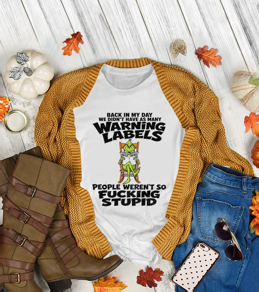 Back In My Day Grinch We Didn't Have As Many Warning Labels People Weren't So Stupid T-Shirt